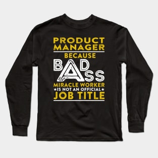 Product Manager Because Badass Miracle Worker Is Not An Official Job Title Long Sleeve T-Shirt